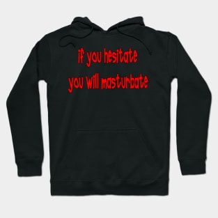 IF YOU HESITATE YOU WILL MASTURBATE Hoodie